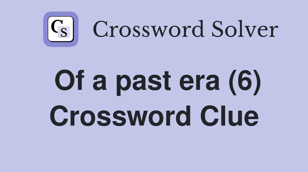Of a past era (6) Crossword Clue