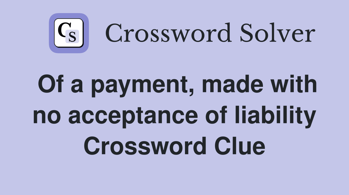 Of a payment, made with no acceptance of liability Crossword Clue