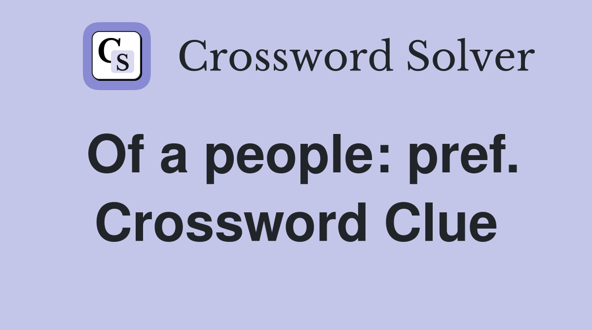 Of a people: pref. Crossword Clue