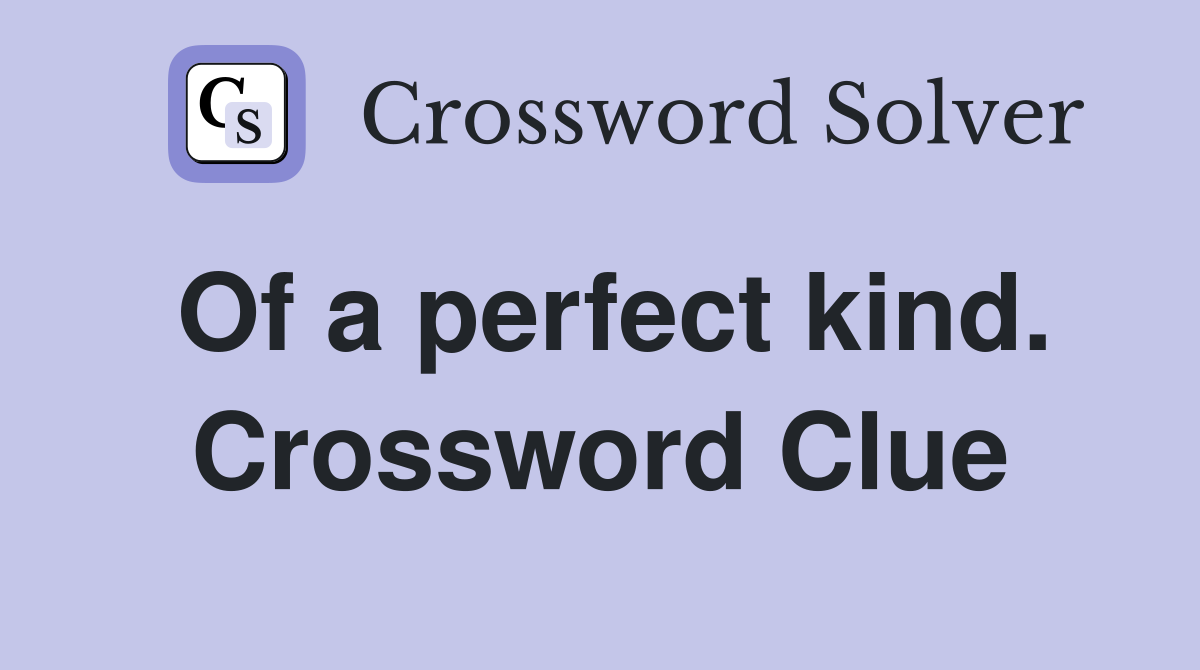 Of a perfect kind. Crossword Clue