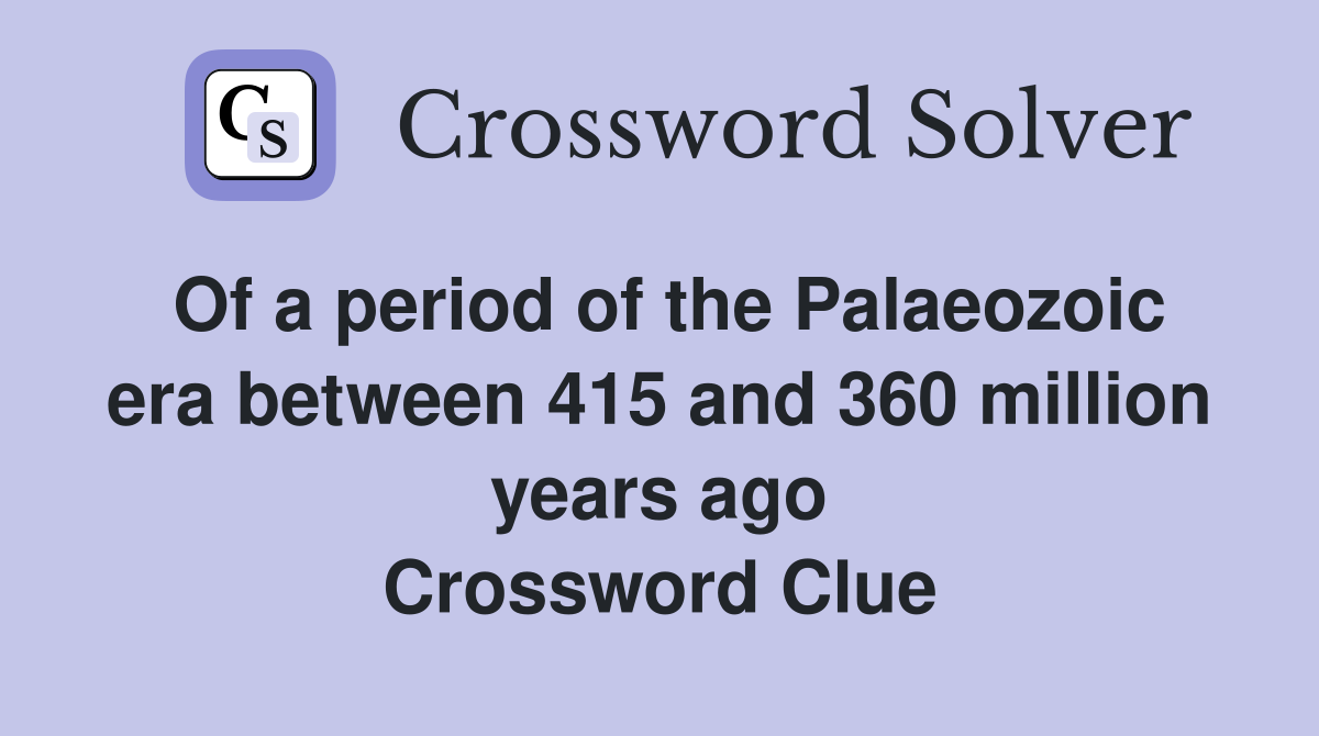 Of a period of the Palaeozoic era between 415 and 360 million years ago Crossword Clue