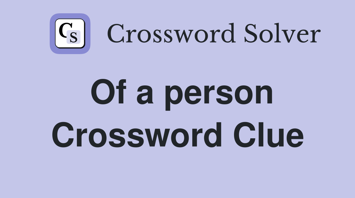Of a person Crossword Clue