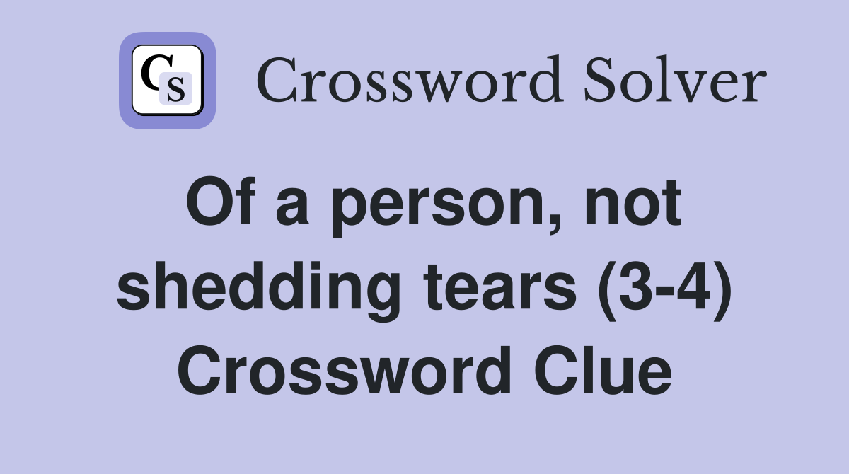 Of a person, not shedding tears (3-4) Crossword Clue