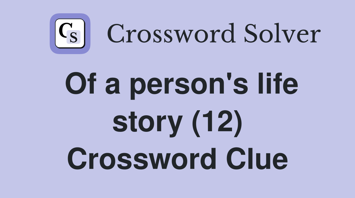 Of a person's life story (12) Crossword Clue