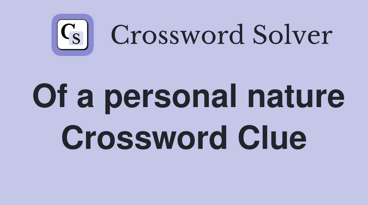 Of a personal nature Crossword Clue