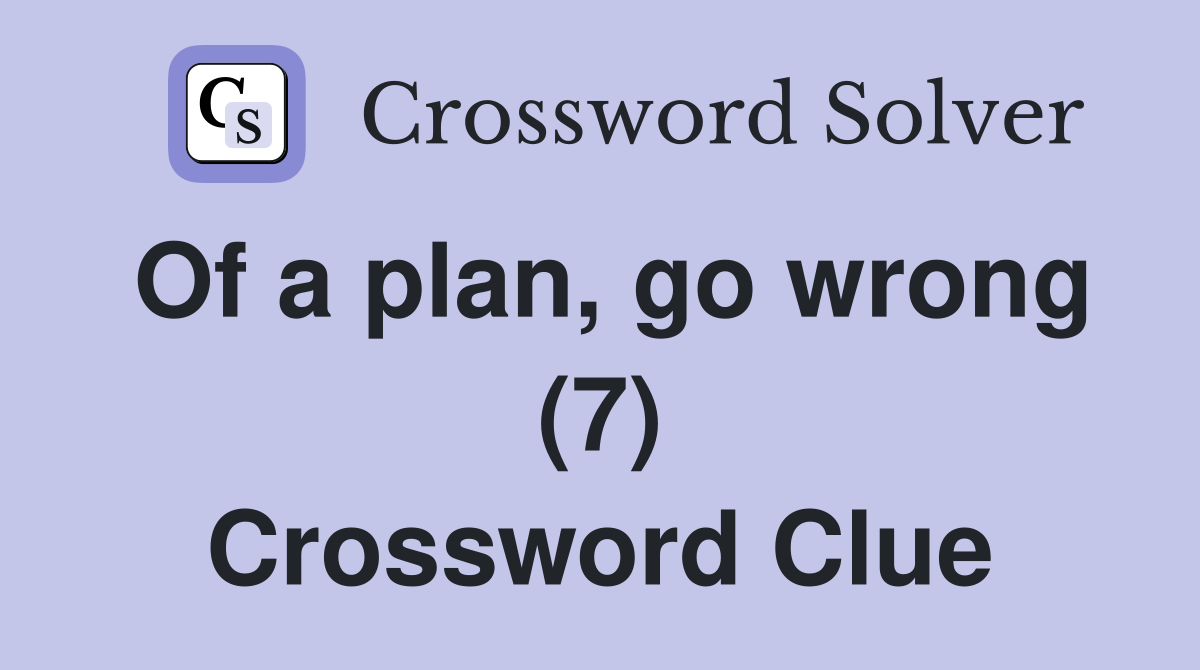 Of a plan, go wrong (7) Crossword Clue