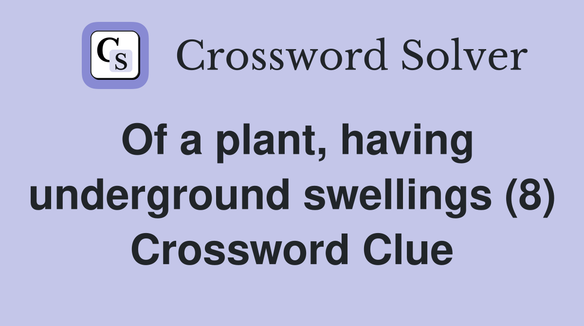 Of a plant, having underground swellings (8) Crossword Clue
