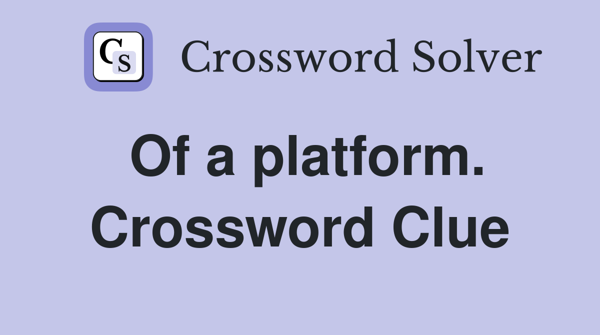 Of a platform. Crossword Clue
