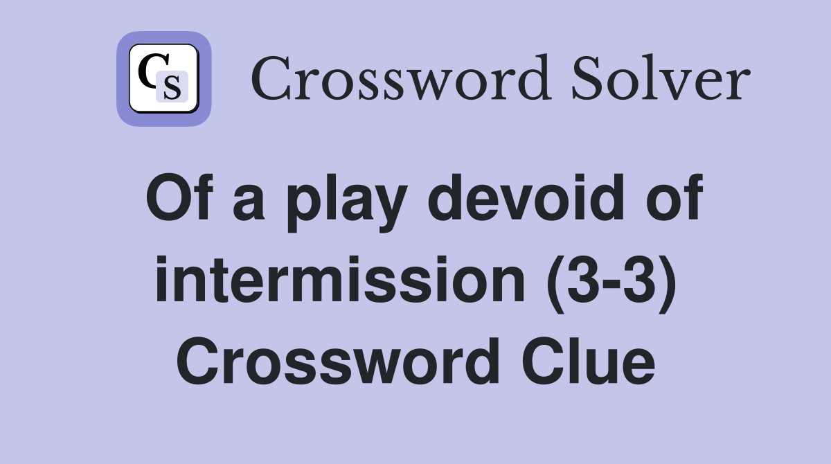 Of a play devoid of intermission (3-3) Crossword Clue