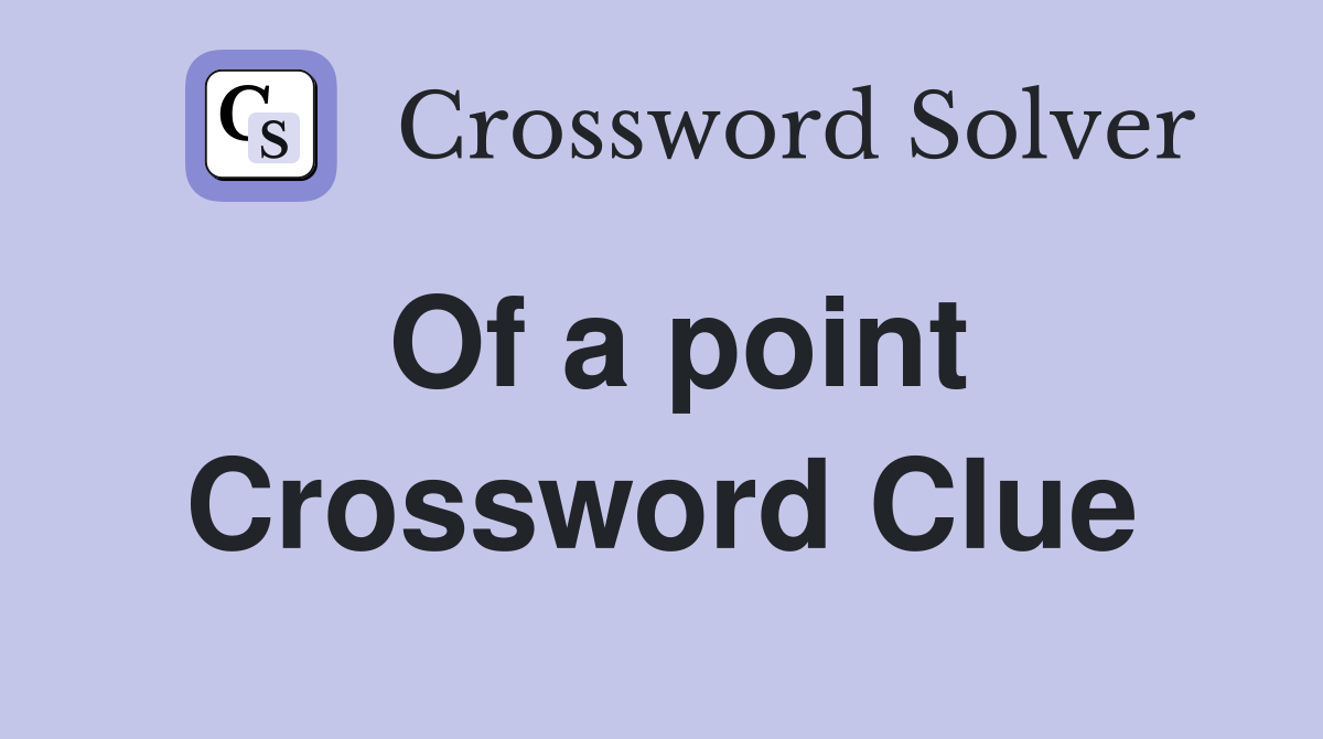 Of a point Crossword Clue