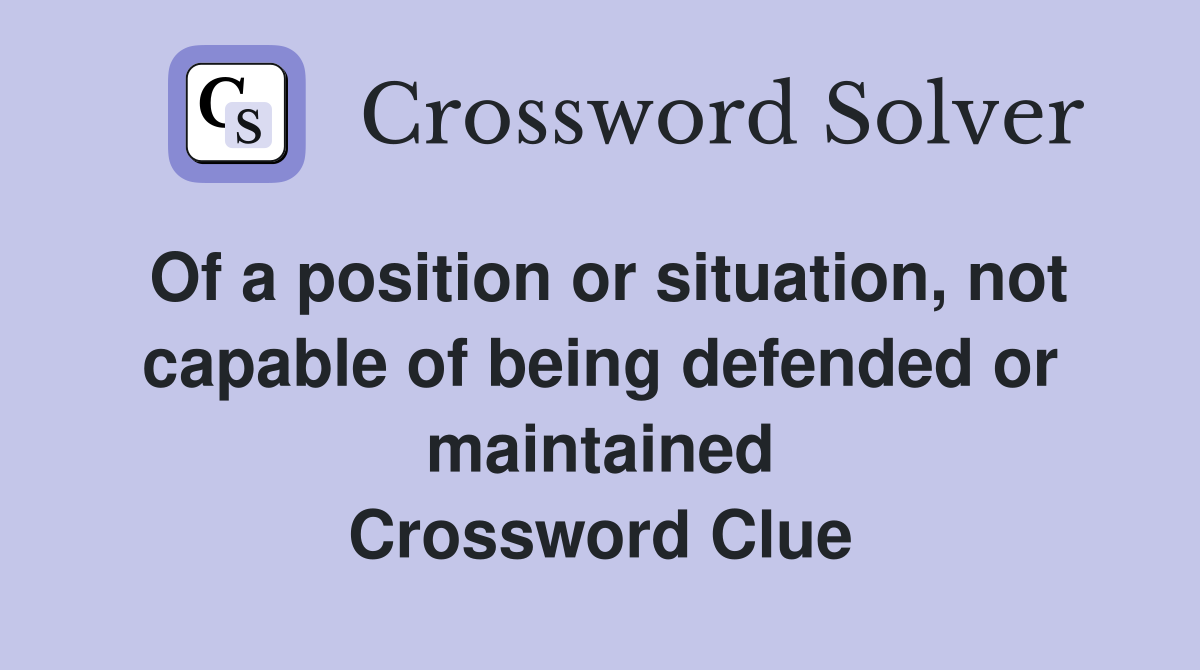 Of a position or situation, not capable of being defended or maintained Crossword Clue