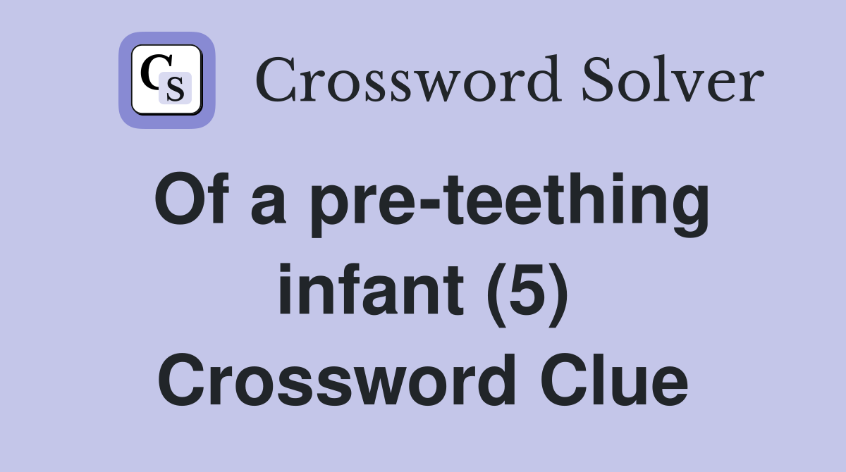Of a pre-teething infant (5) Crossword Clue