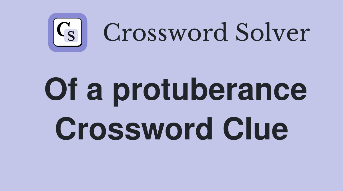 Of a protuberance Crossword Clue