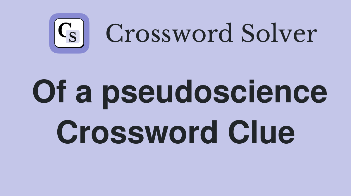 Of a pseudoscience Crossword Clue