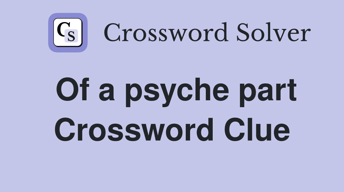 Of a psyche part Crossword Clue