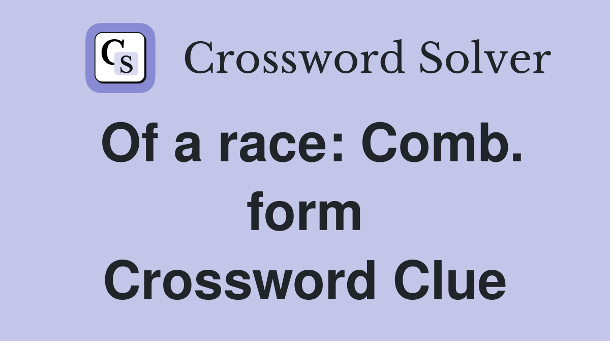 Of a race: Comb. form Crossword Clue