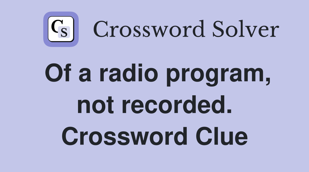 Of a radio program, not recorded. Crossword Clue
