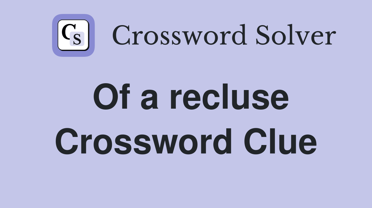 Of a recluse Crossword Clue