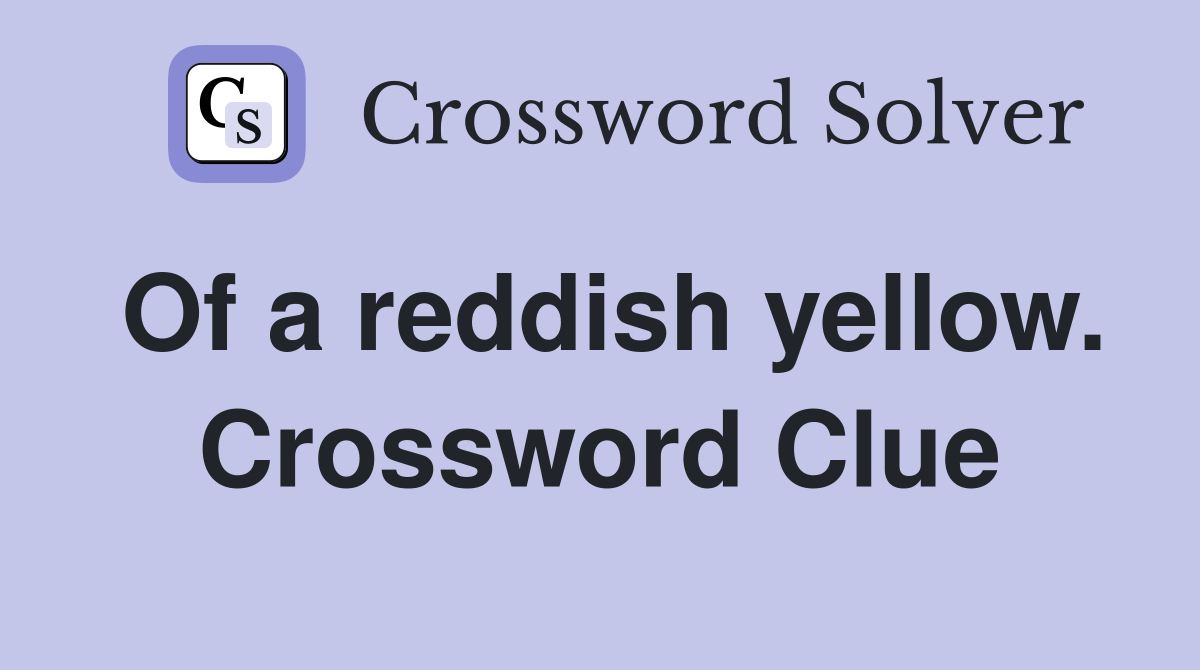 Of a reddish yellow. Crossword Clue