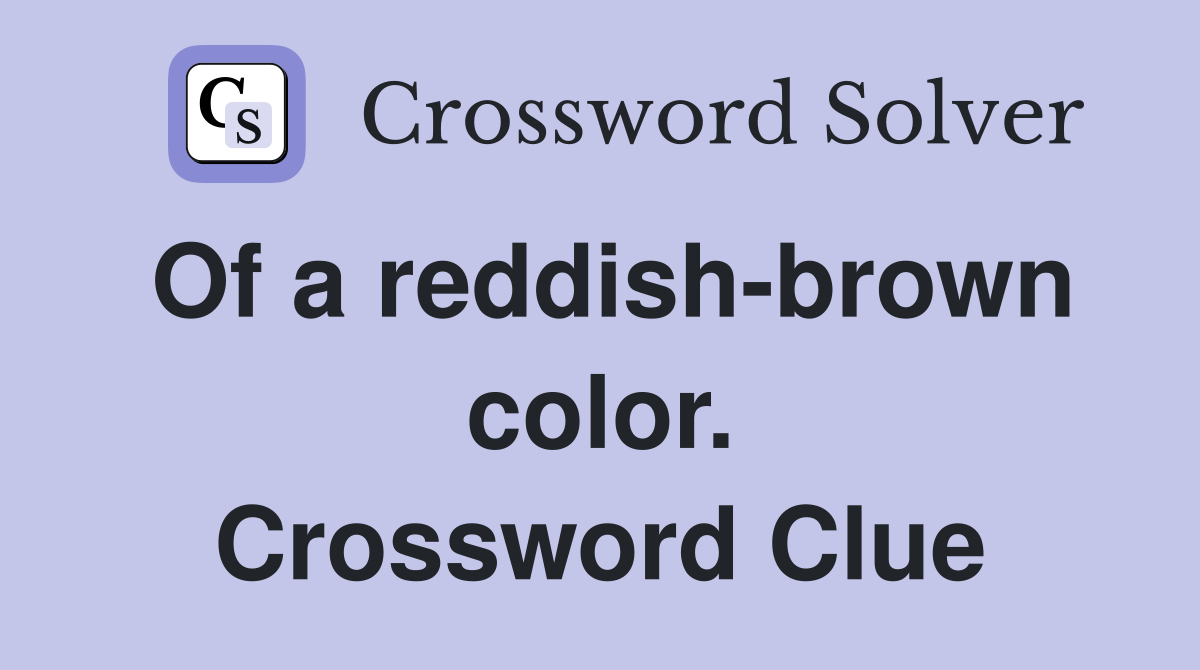 Of a reddish-brown color. Crossword Clue