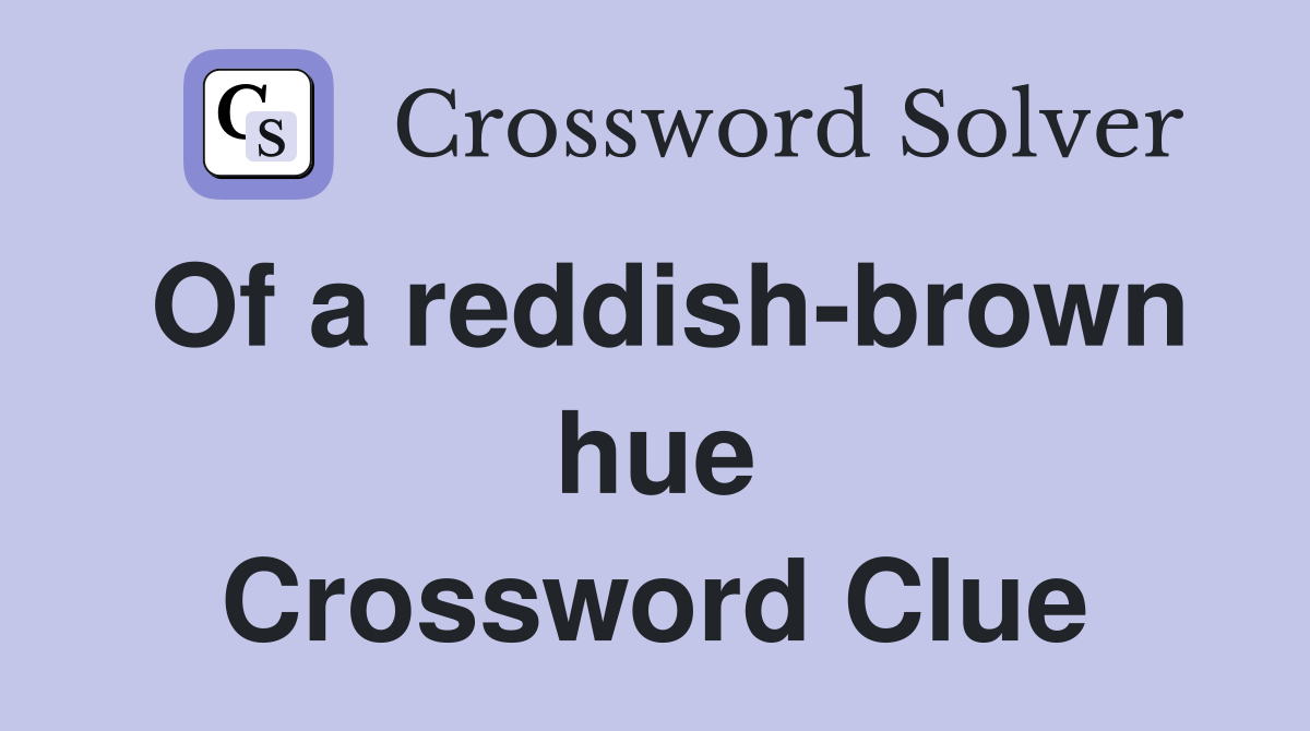 Of a reddish-brown hue Crossword Clue