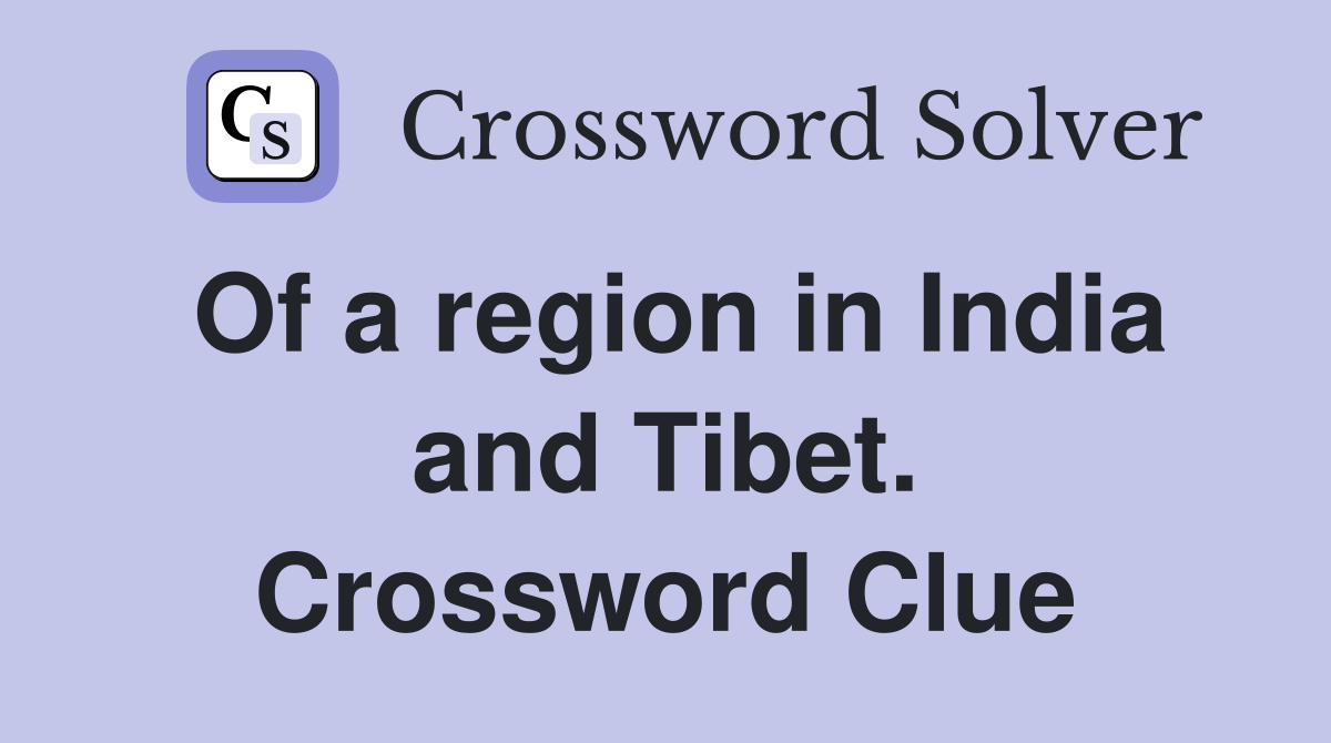 Of a region in India and Tibet. Crossword Clue