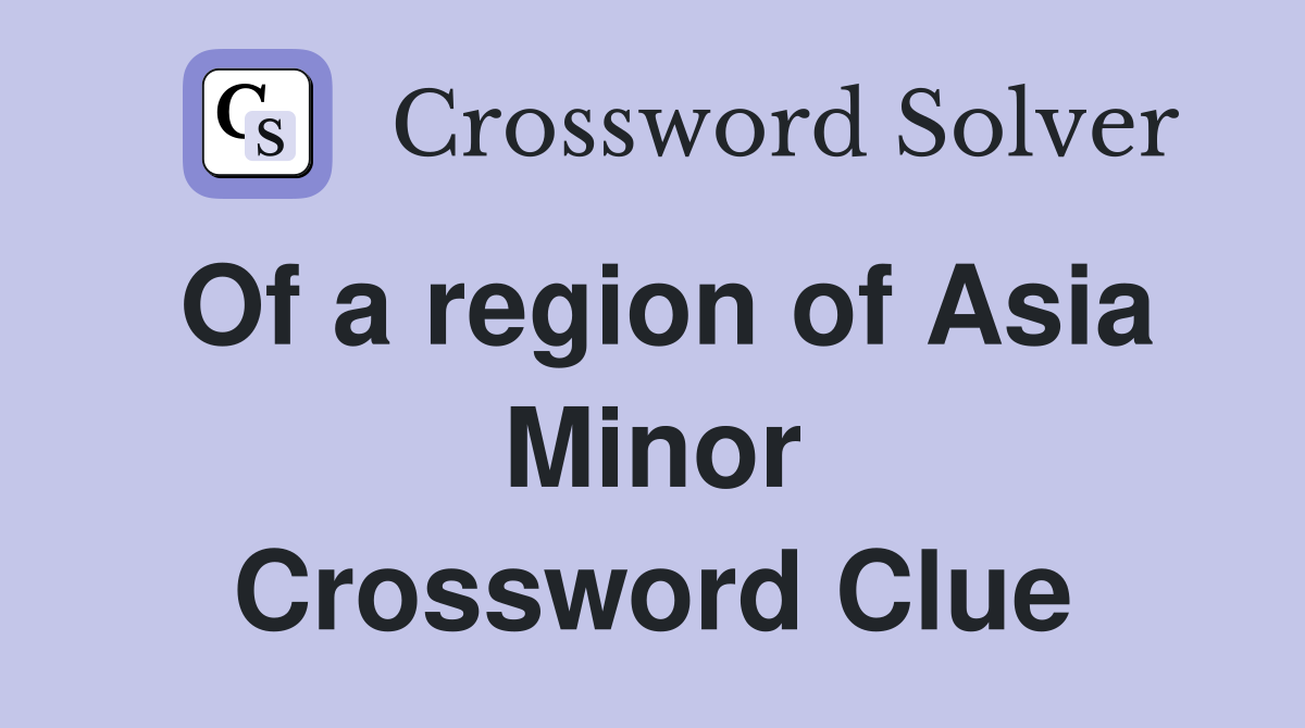 Of a region of Asia Minor Crossword Clue