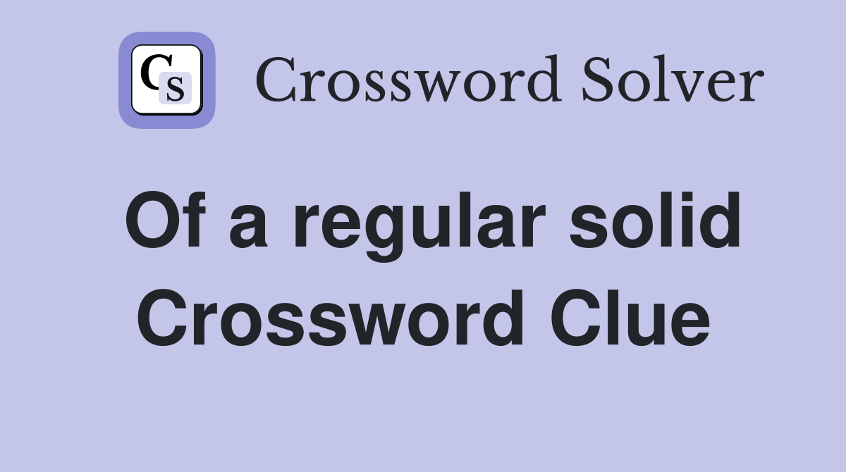 Of a regular solid Crossword Clue