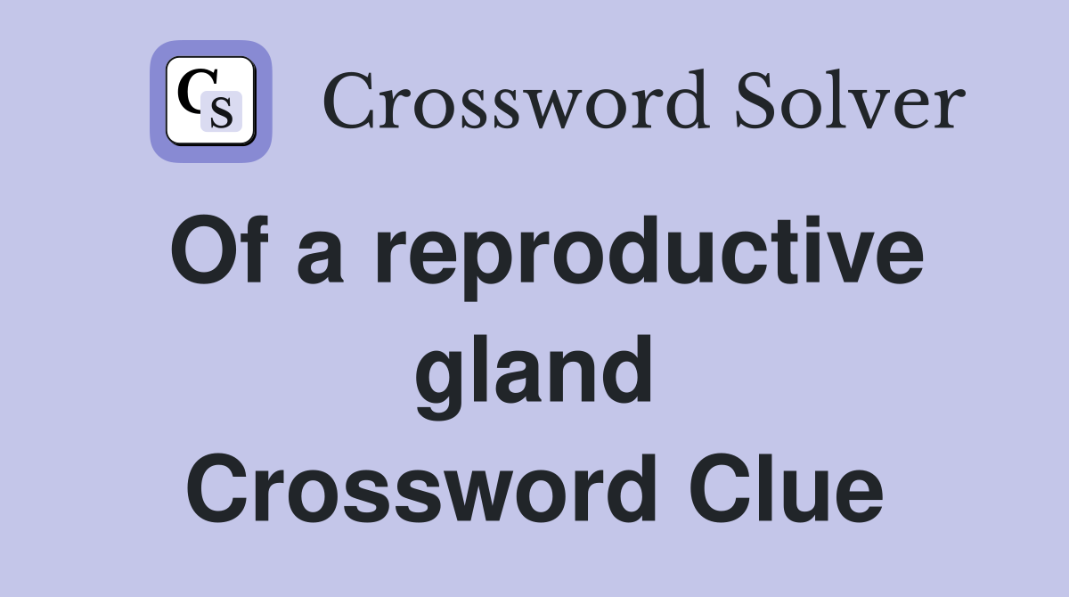 Of a reproductive gland Crossword Clue