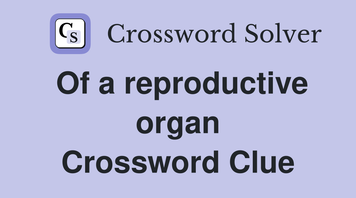 Of a reproductive organ Crossword Clue