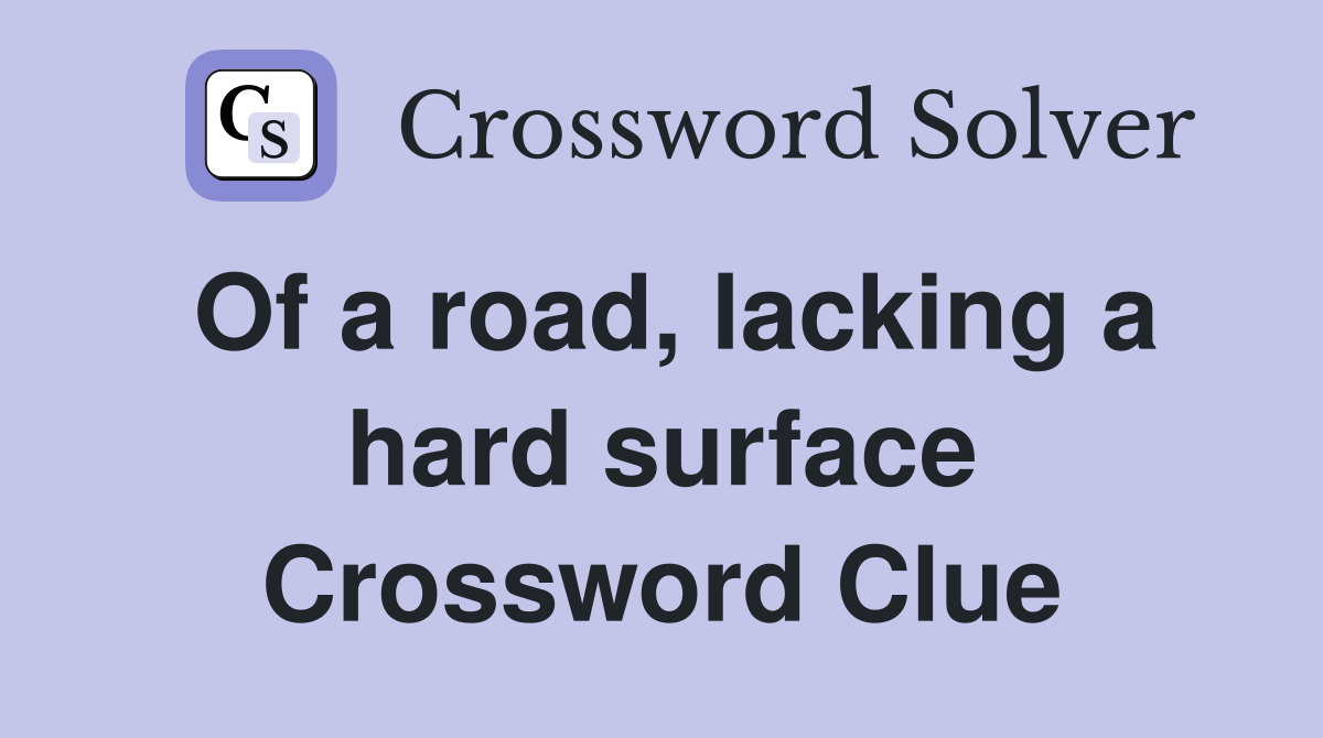 Of a road, lacking a hard surface Crossword Clue