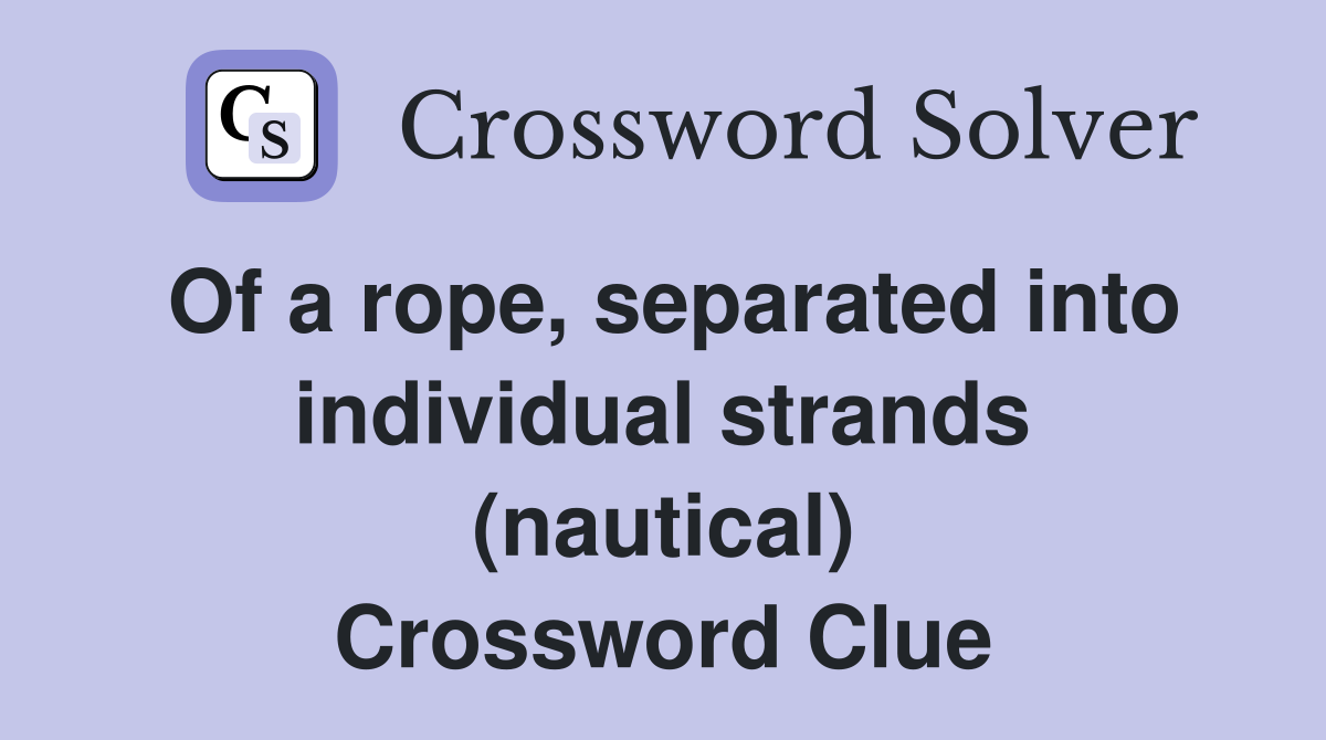 Of a rope, separated into individual strands (nautical) Crossword Clue