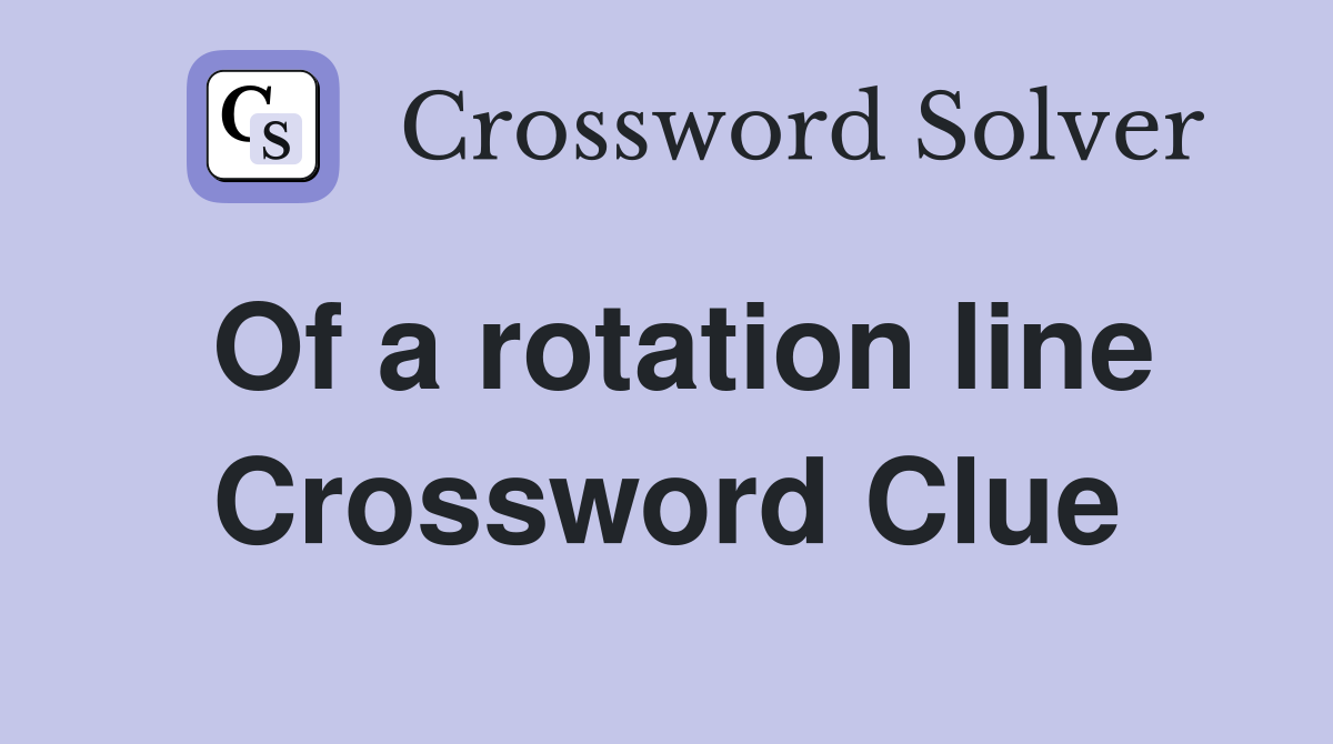 Of a rotation line Crossword Clue