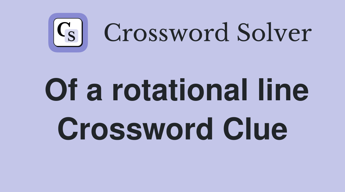 Of a rotational line Crossword Clue