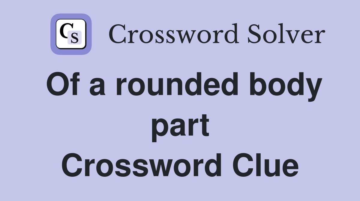 Of a rounded body part Crossword Clue