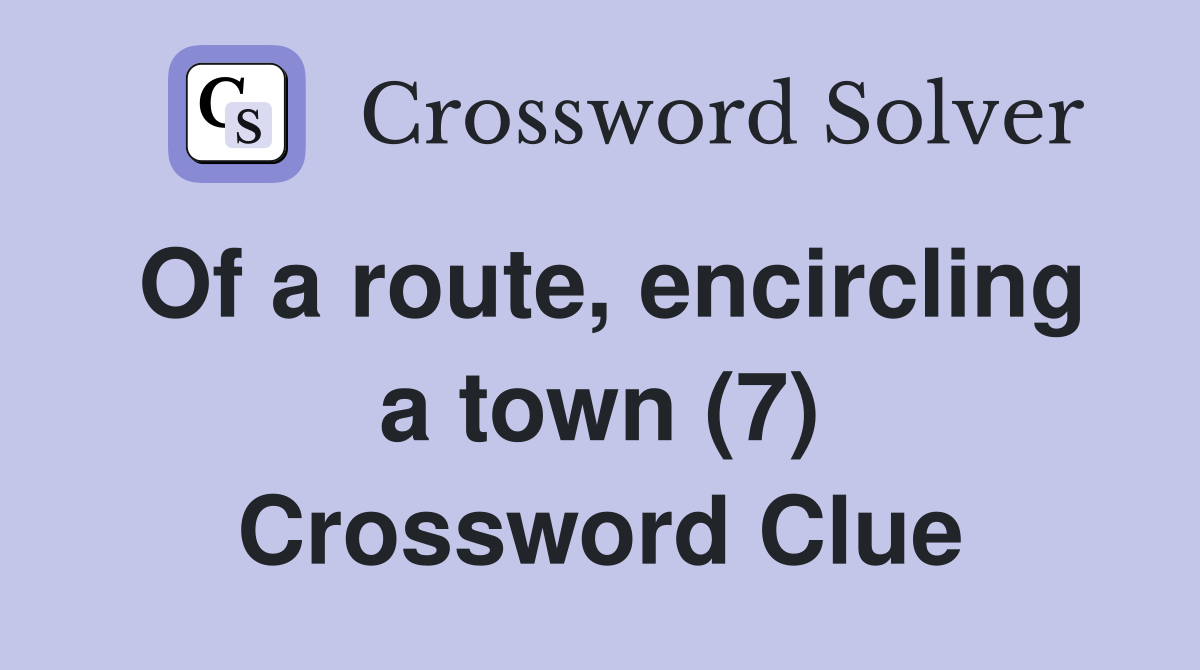 Of a route, encircling a town (7) Crossword Clue