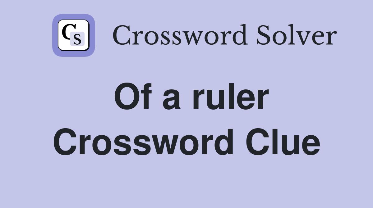 Of a ruler Crossword Clue