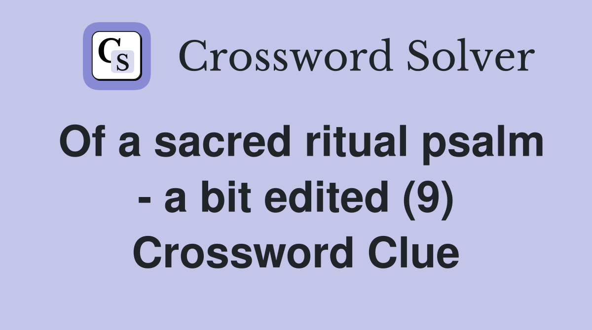 Of a sacred ritual psalm - a bit edited (9) Crossword Clue