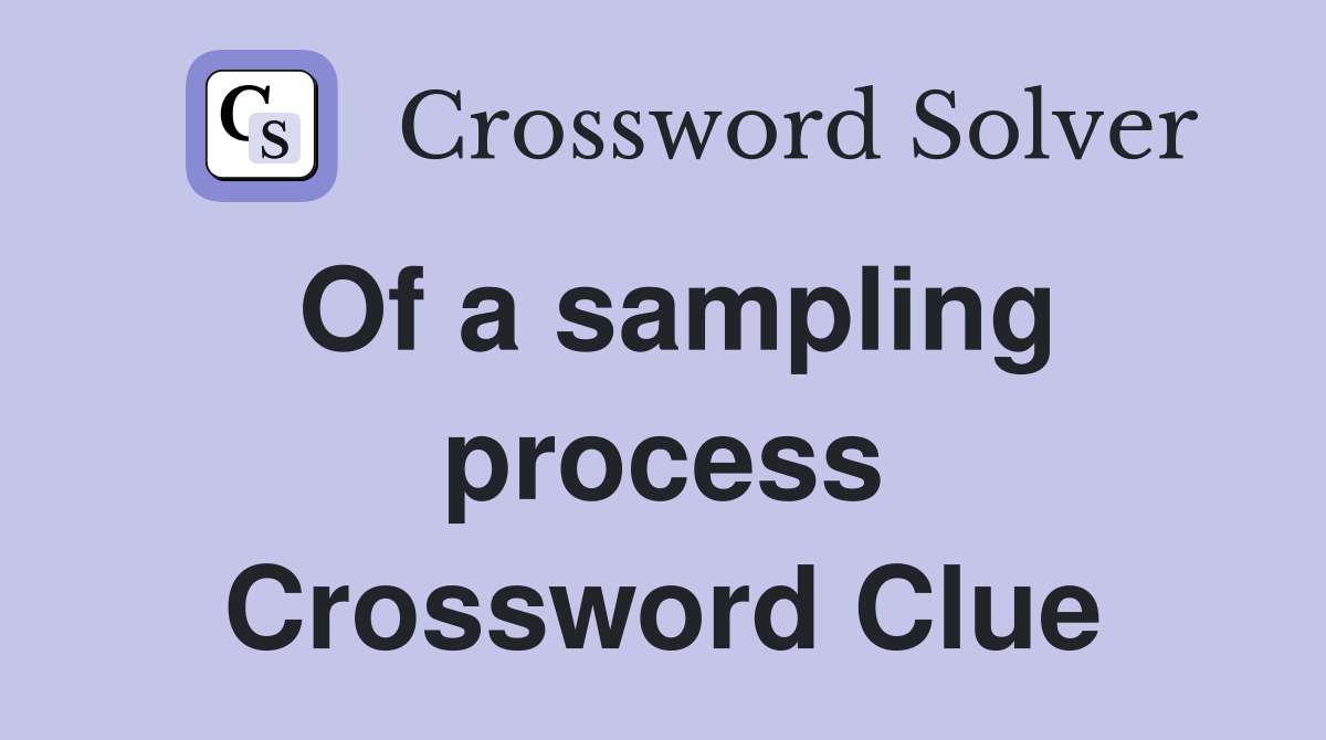 Of a sampling process Crossword Clue