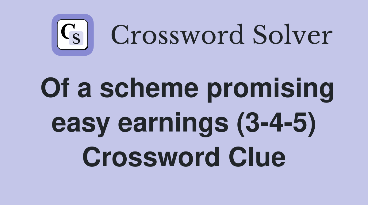 Of a scheme promising easy earnings (3-4-5) Crossword Clue