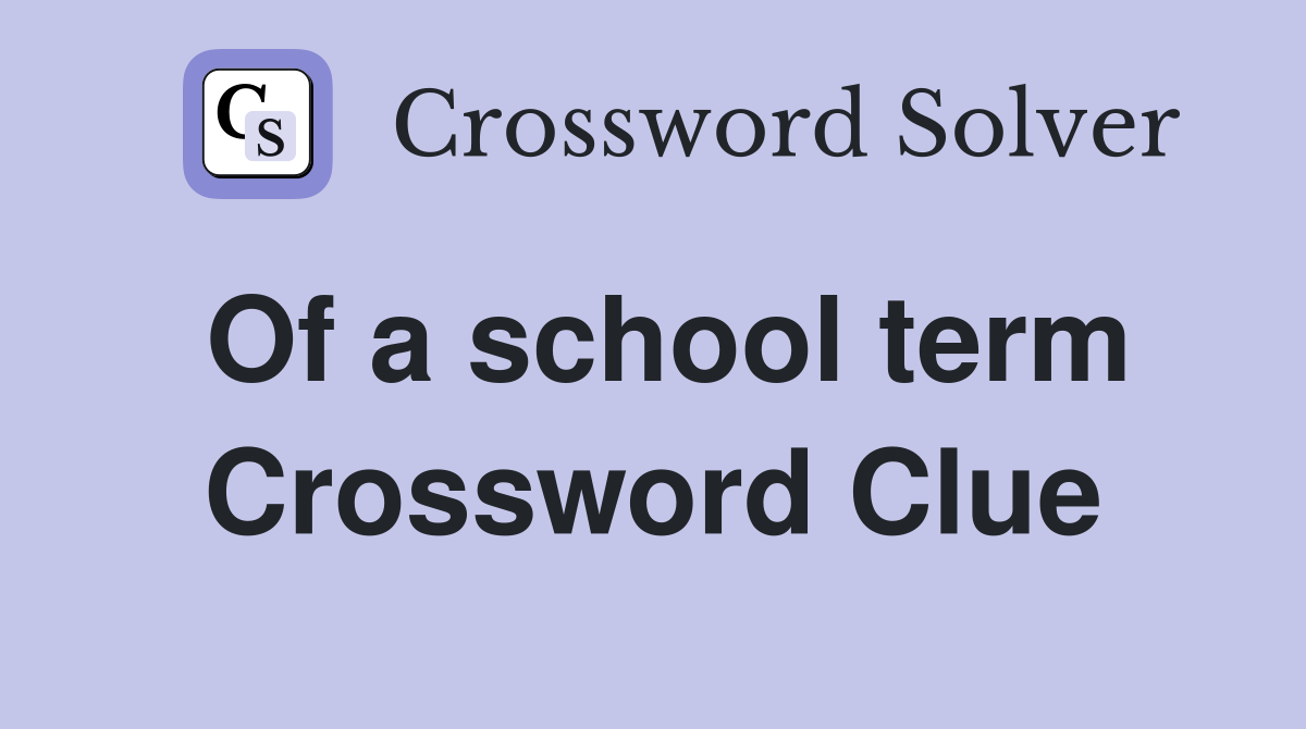 Of a school term Crossword Clue