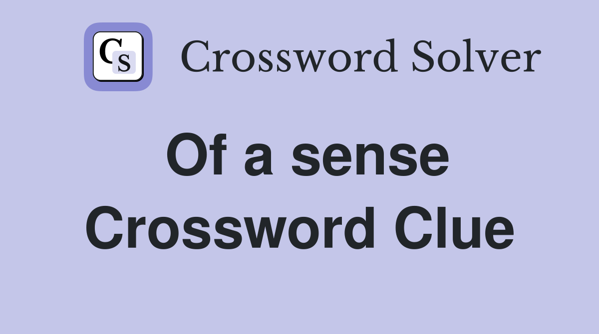 Of a sense Crossword Clue