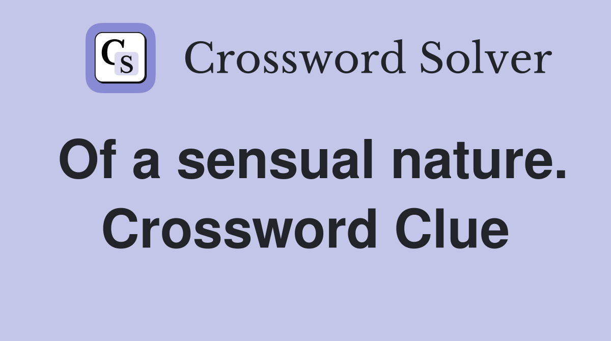 Of a sensual nature. Crossword Clue