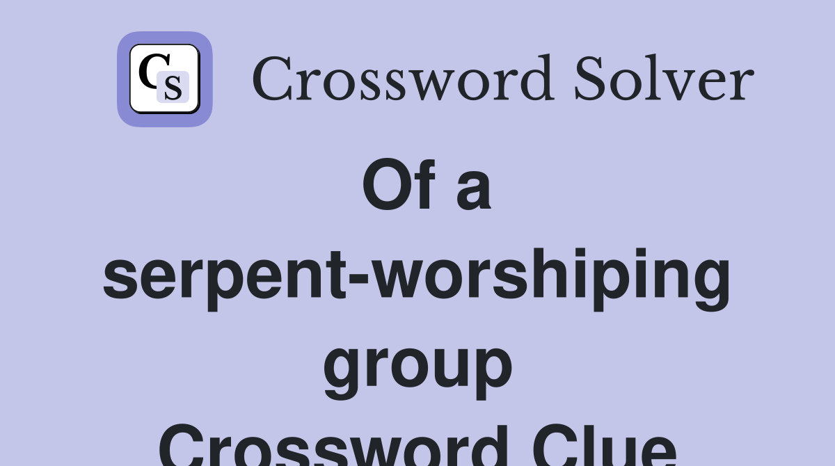 Of a serpent-worshiping group Crossword Clue