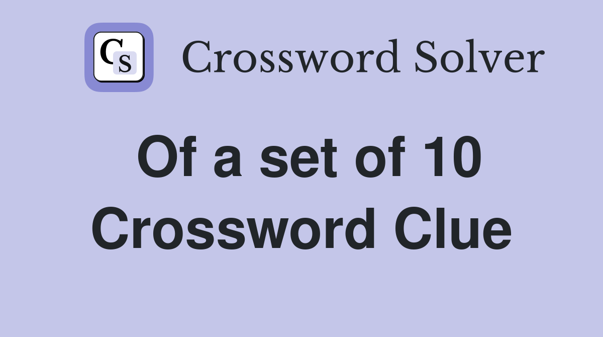 Of a set of 10 Crossword Clue