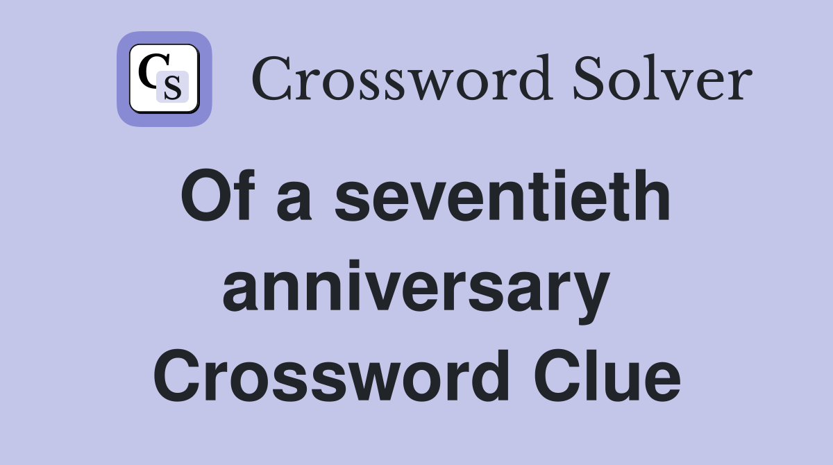 Of a seventieth anniversary Crossword Clue