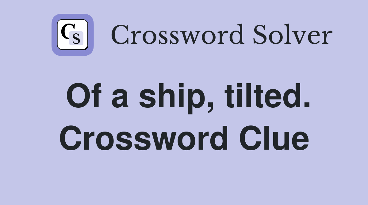 Of a ship, tilted. Crossword Clue