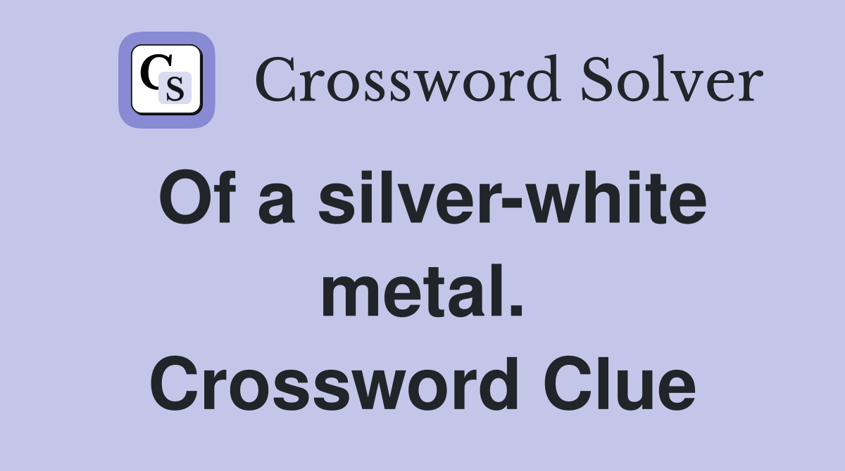 Of a silver-white metal. Crossword Clue
