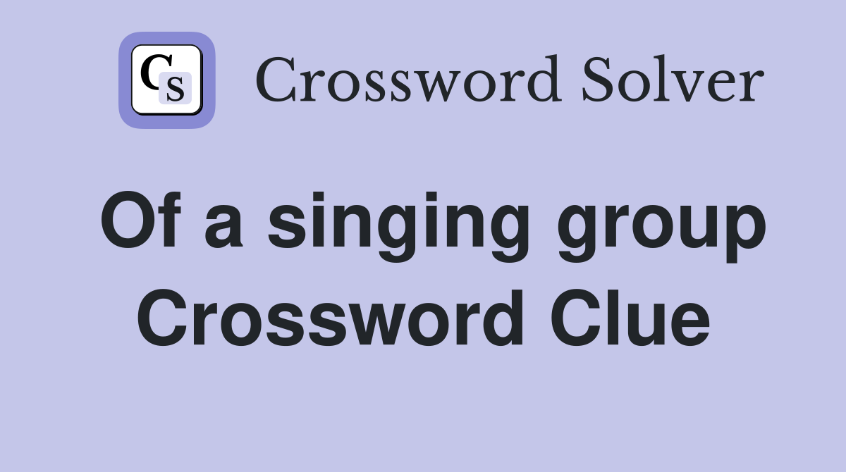 Of a singing group Crossword Clue