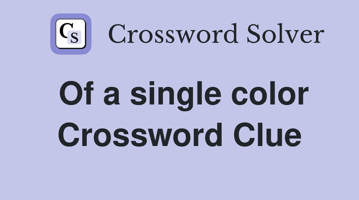 Of a single color Crossword Clue
